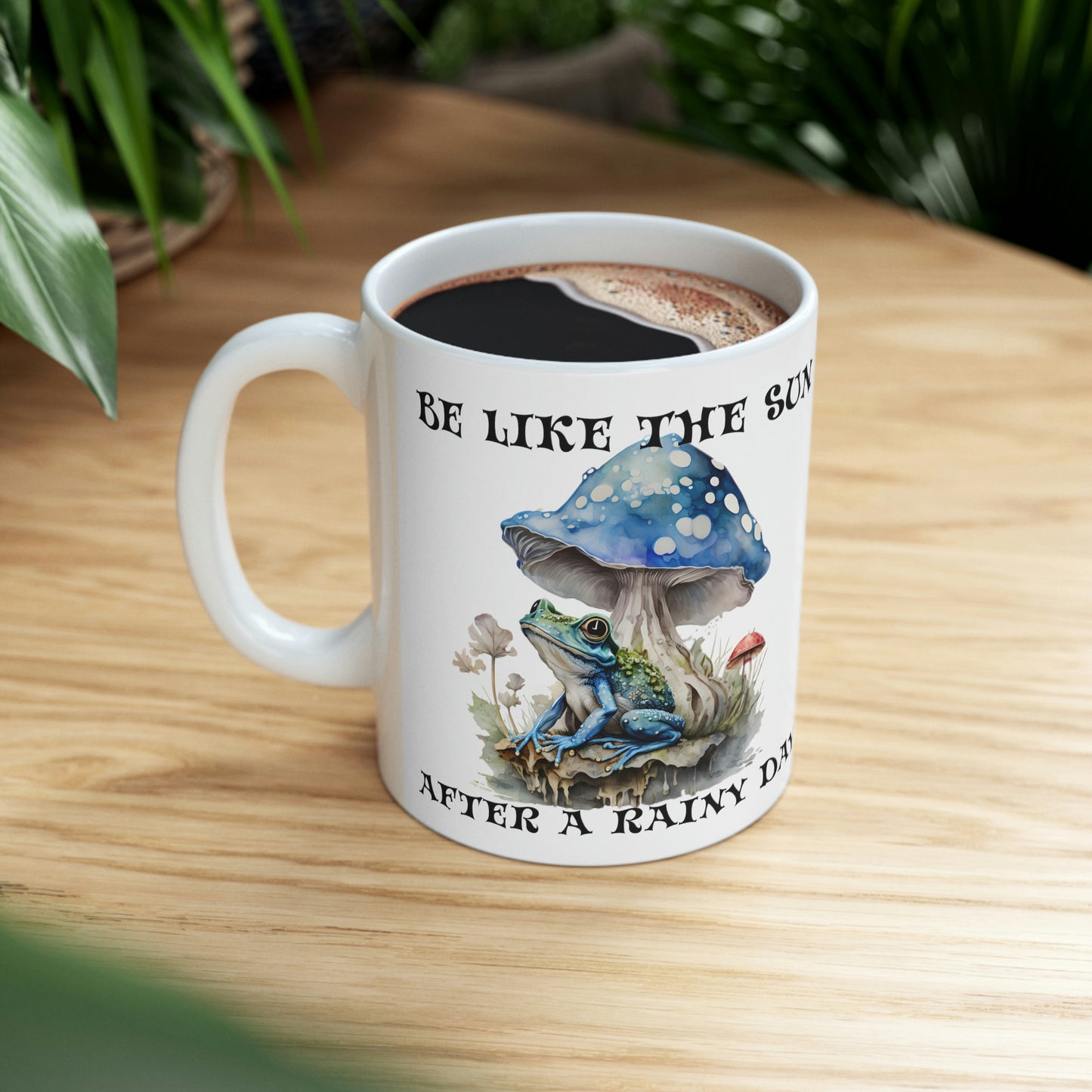 Ceramic Mug 11oz, Be Like the Sun .....Frog and Mushroom Coffee Mug or Tea
